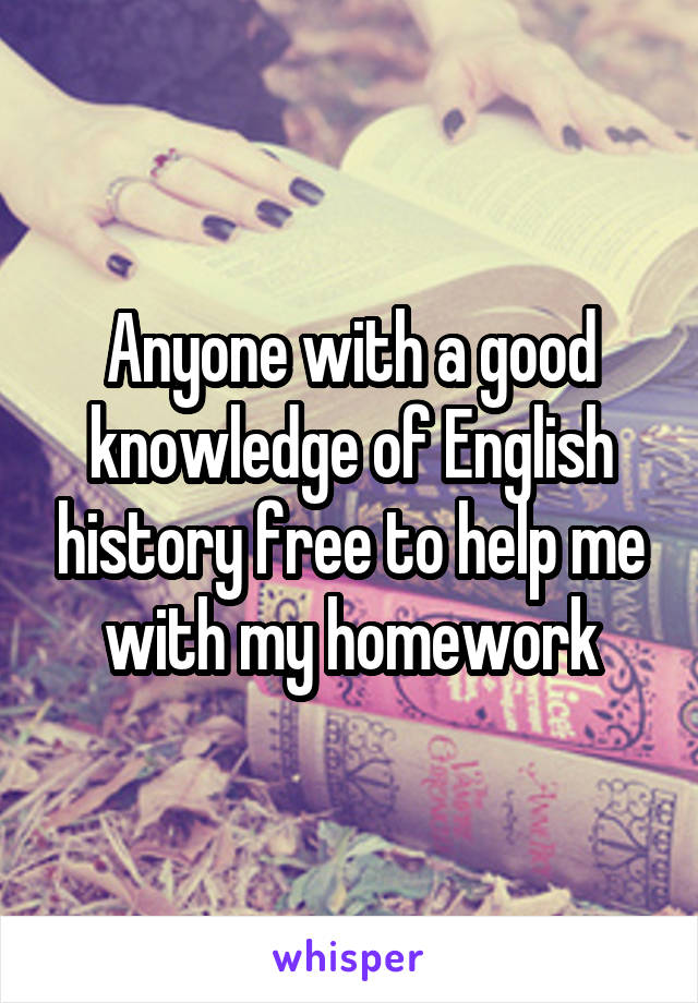Anyone with a good knowledge of English history free to help me with my homework