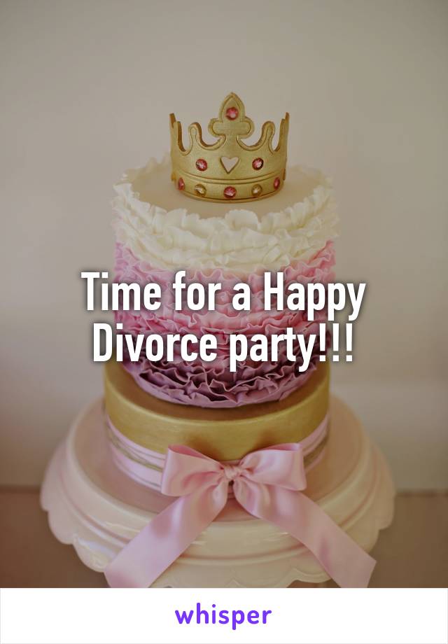 Time for a Happy Divorce party!!!
