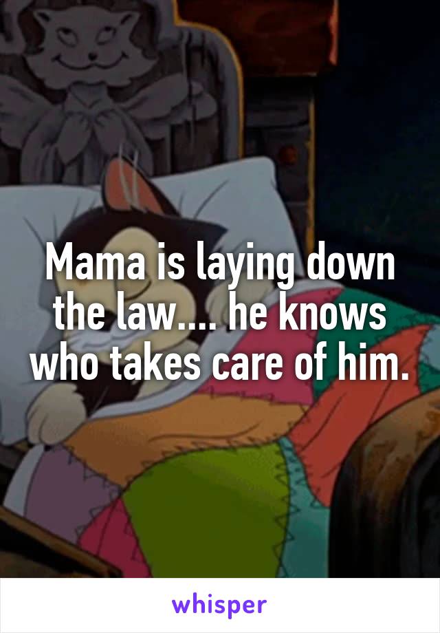 Mama is laying down the law.... he knows who takes care of him.