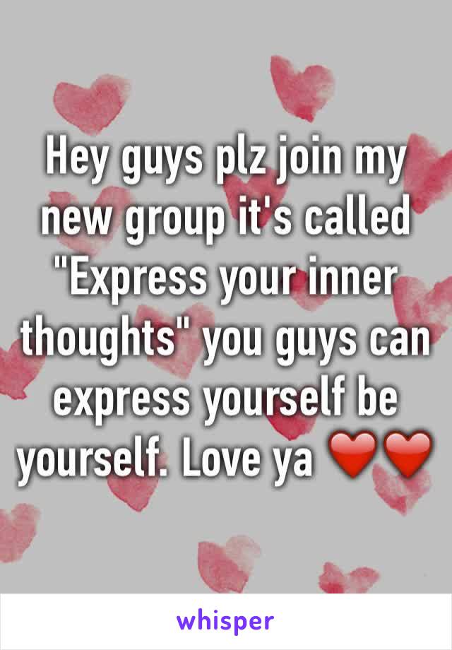 Hey guys plz join my new group it's called "Express your inner thoughts" you guys can express yourself be yourself. Love ya ❤️❤️
