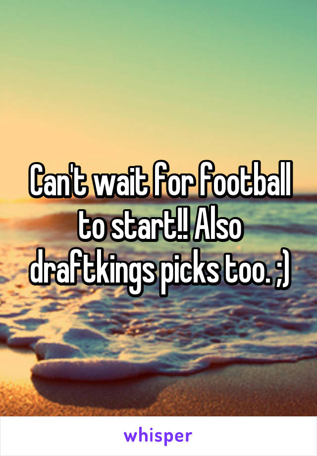 Can't wait for football to start!! Also draftkings picks too. ;)