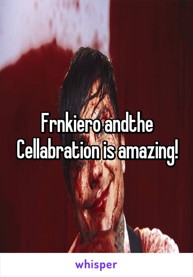 Frnkiero andthe Cellabration is amazing!