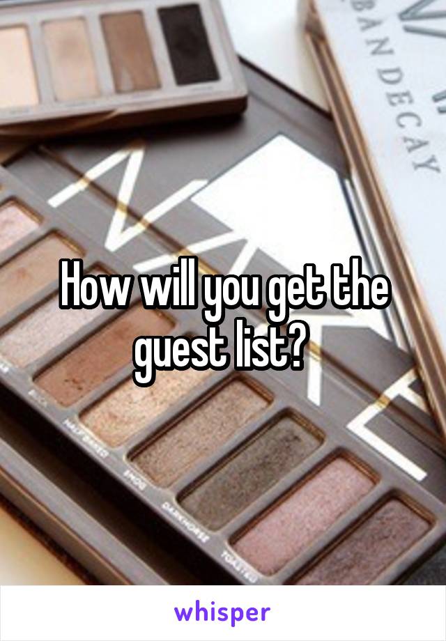 How will you get the guest list? 