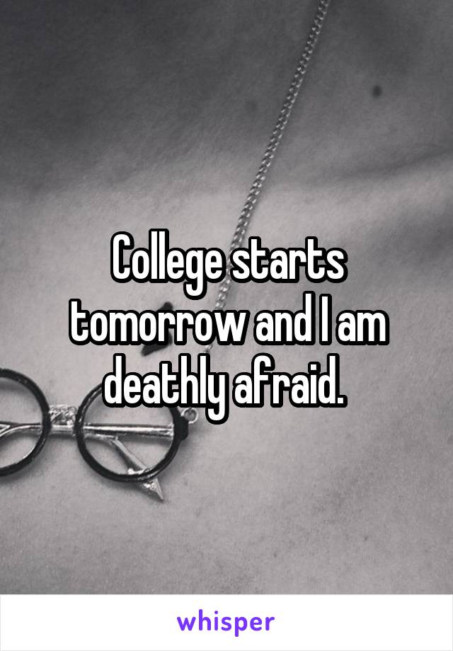 College starts tomorrow and I am deathly afraid. 