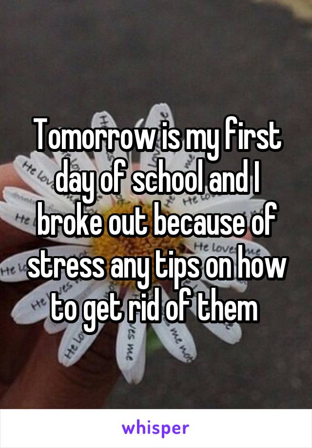 Tomorrow is my first day of school and I broke out because of stress any tips on how to get rid of them 