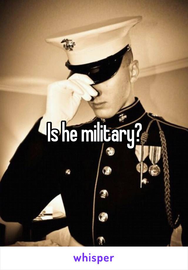 Is he military?
