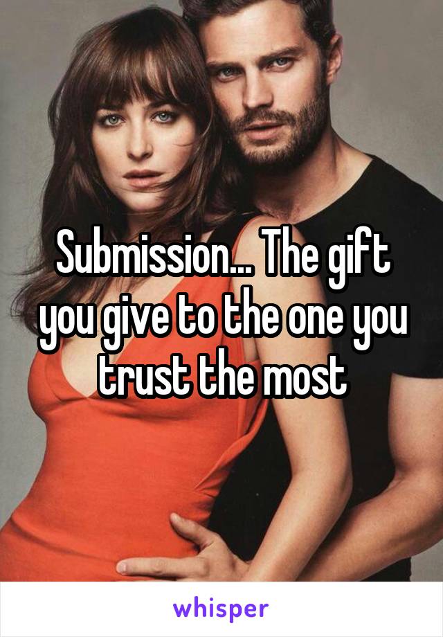 Submission... The gift you give to the one you trust the most
