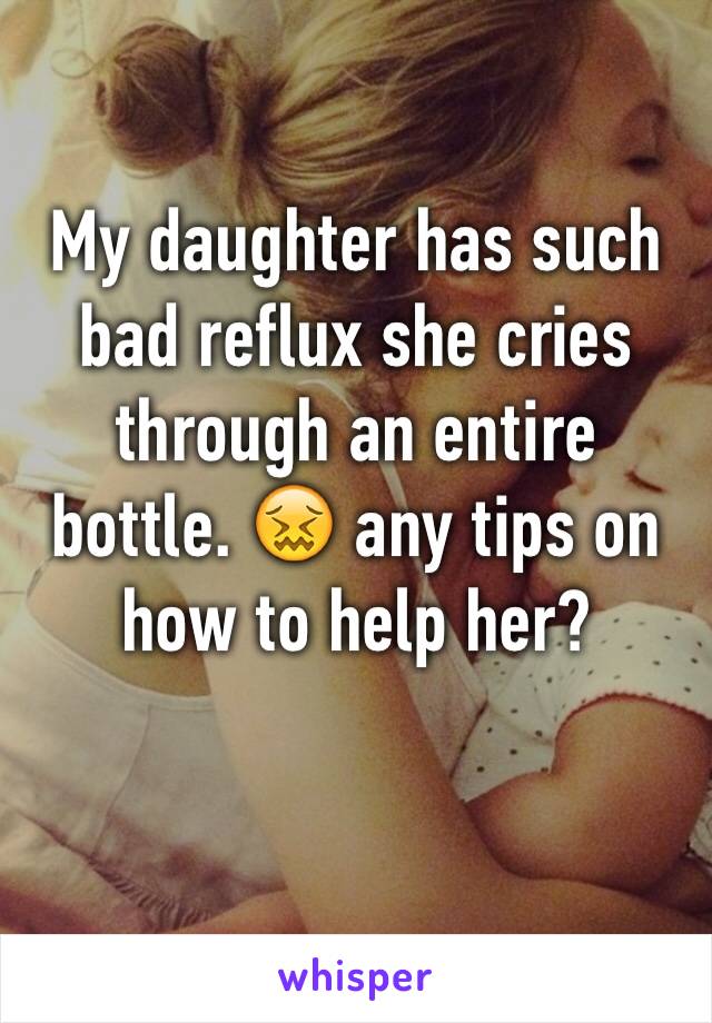 My daughter has such bad reflux she cries through an entire bottle. 😖 any tips on how to help her?