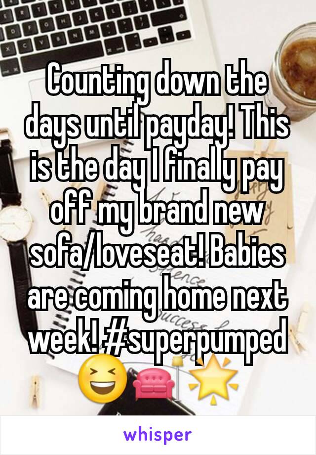 Counting down the days until payday! This is the day I finally pay off my brand new sofa/loveseat! Babies are coming home next week! #superpumped
😆🛋🌟