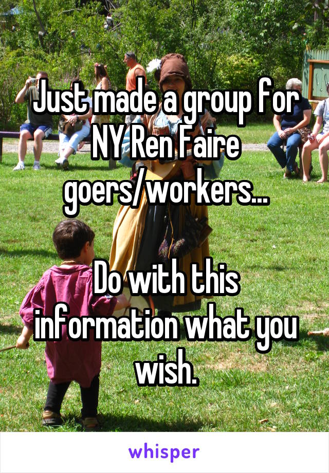 Just made a group for NY Ren Faire goers/workers...

Do with this information what you wish.
