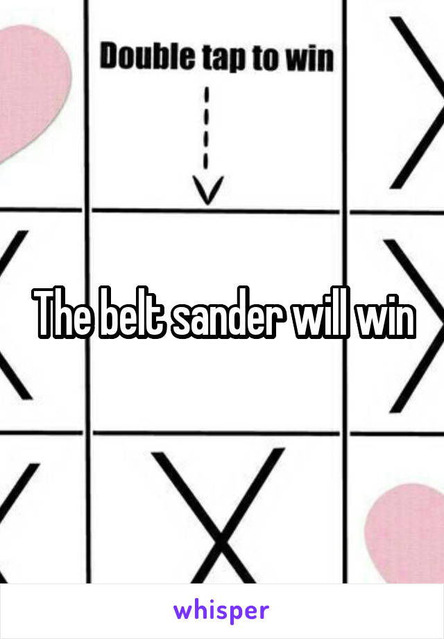The belt sander will win