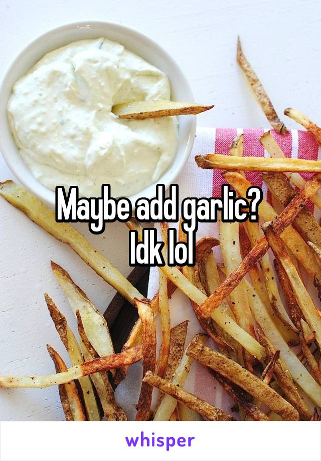 Maybe add garlic? 
Idk lol