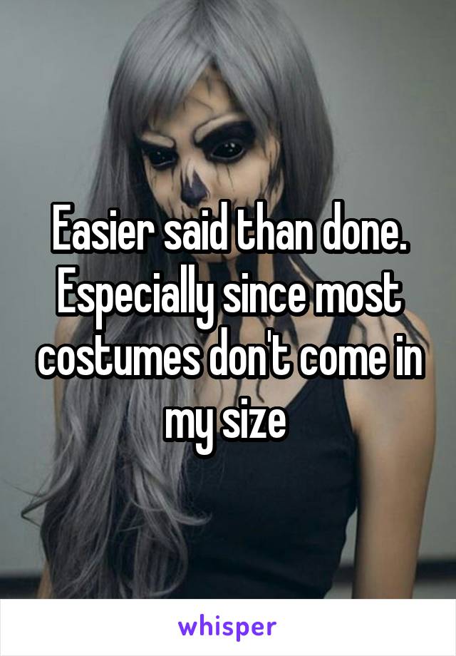 Easier said than done. Especially since most costumes don't come in my size 