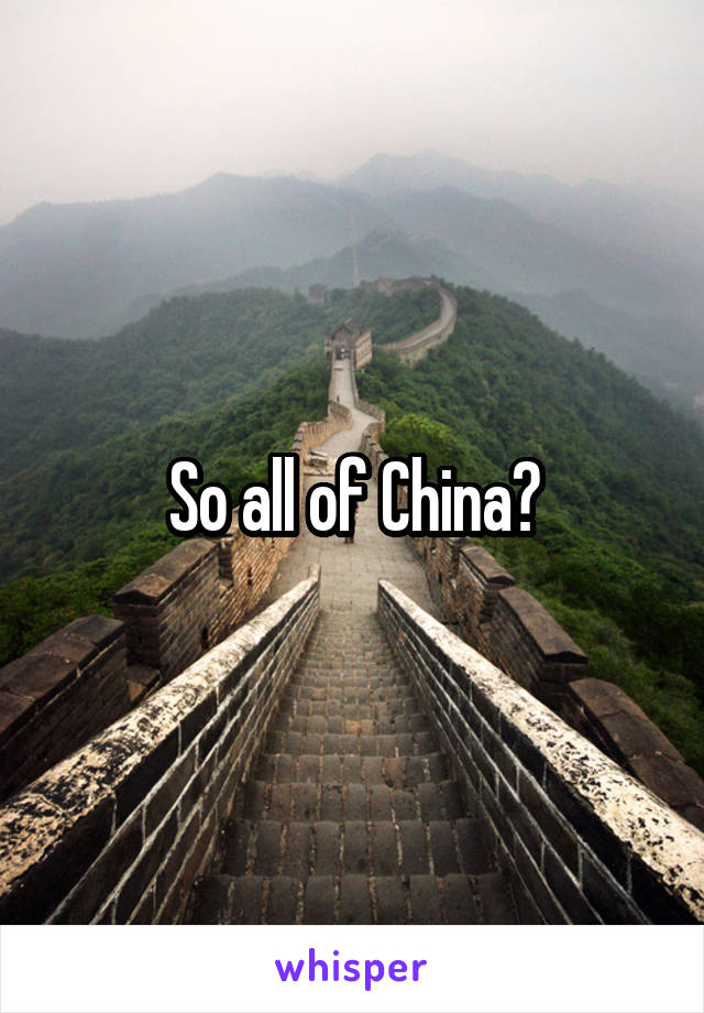 So all of China?