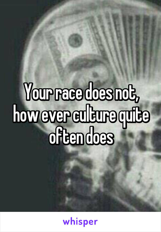 Your race does not, how ever culture quite often does