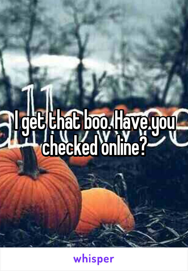 I get that boo. Have you checked online?