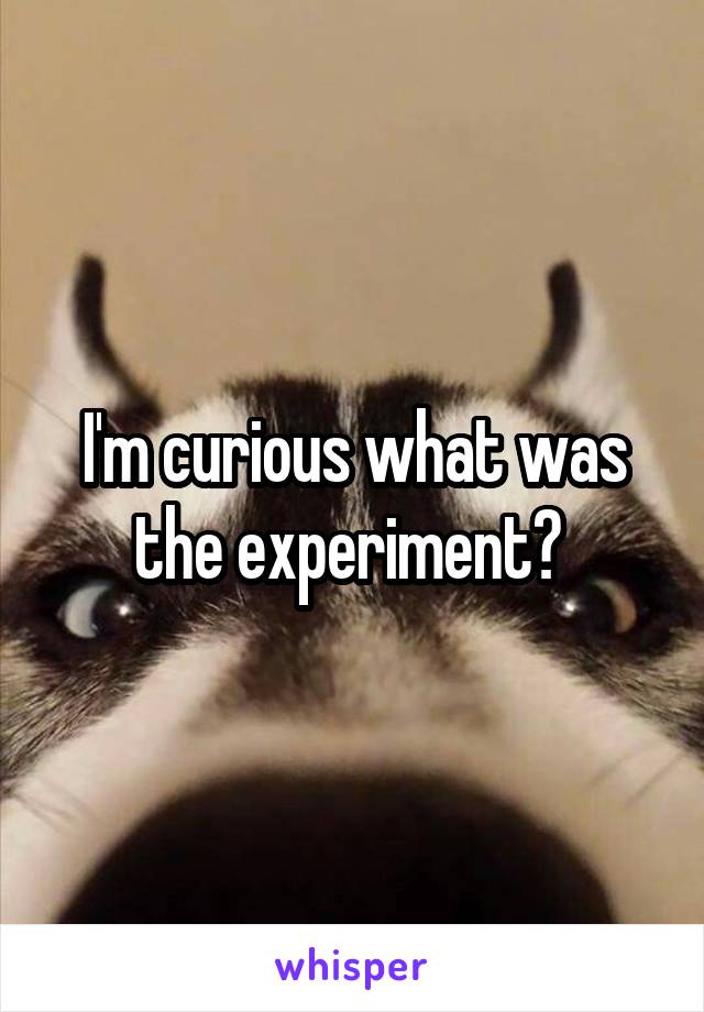I'm curious what was the experiment? 