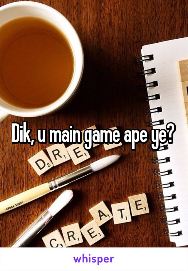 Dik, u main game ape ye? 