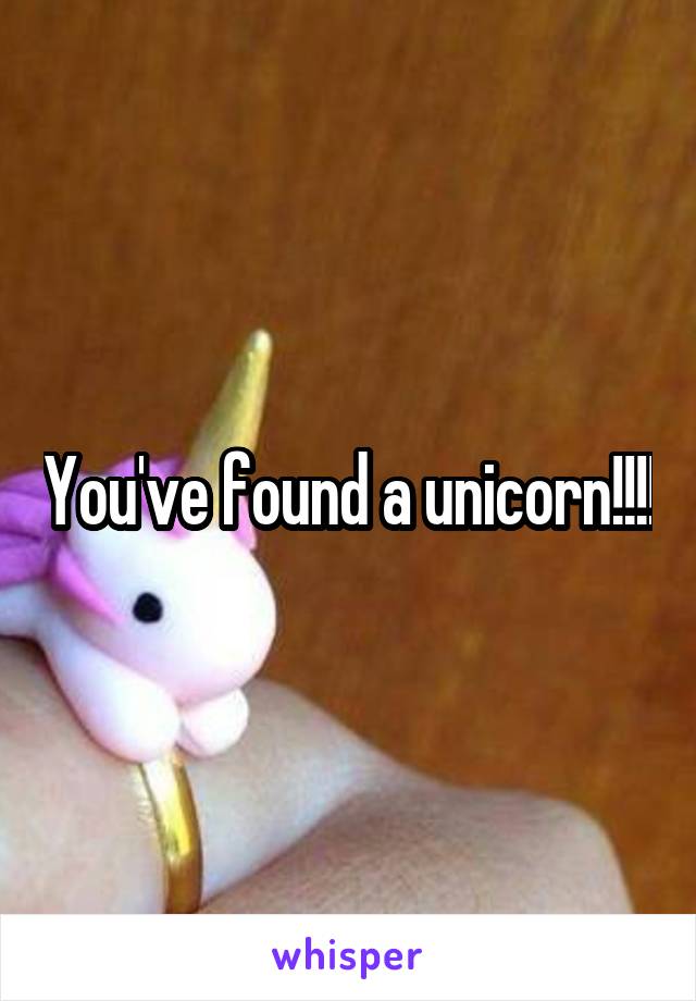 You've found a unicorn!!!!