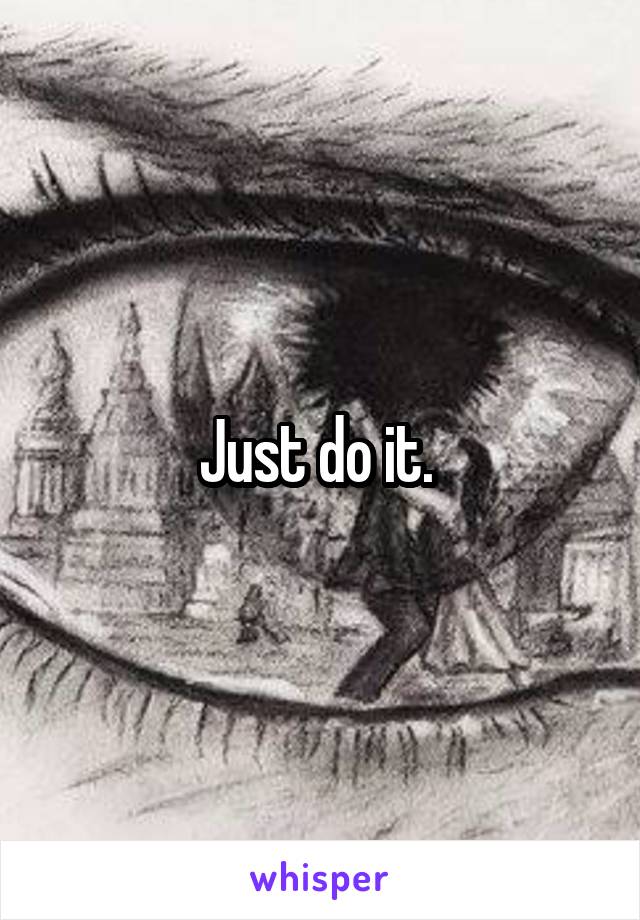 Just do it. 