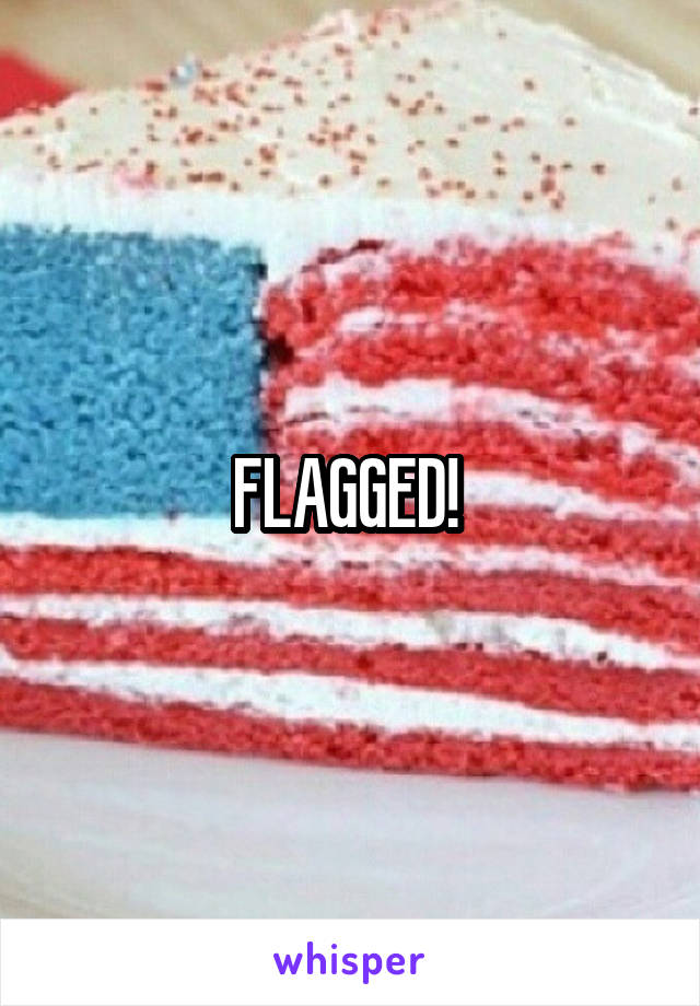 FLAGGED! 