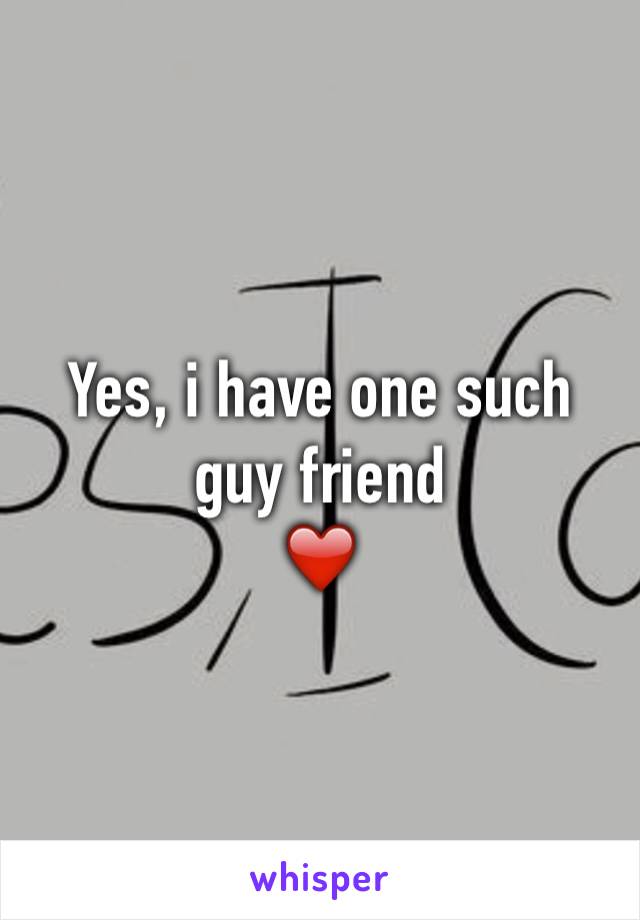 Yes, i have one such guy friend 
❤️
