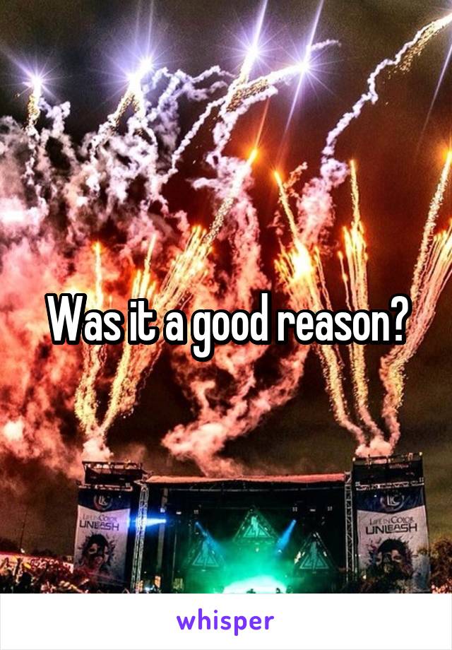 Was it a good reason?