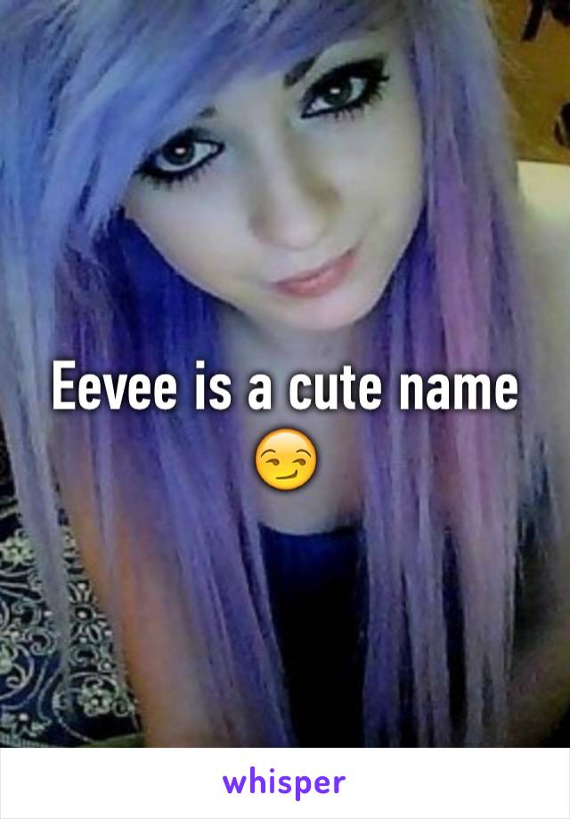 Eevee is a cute name 😏