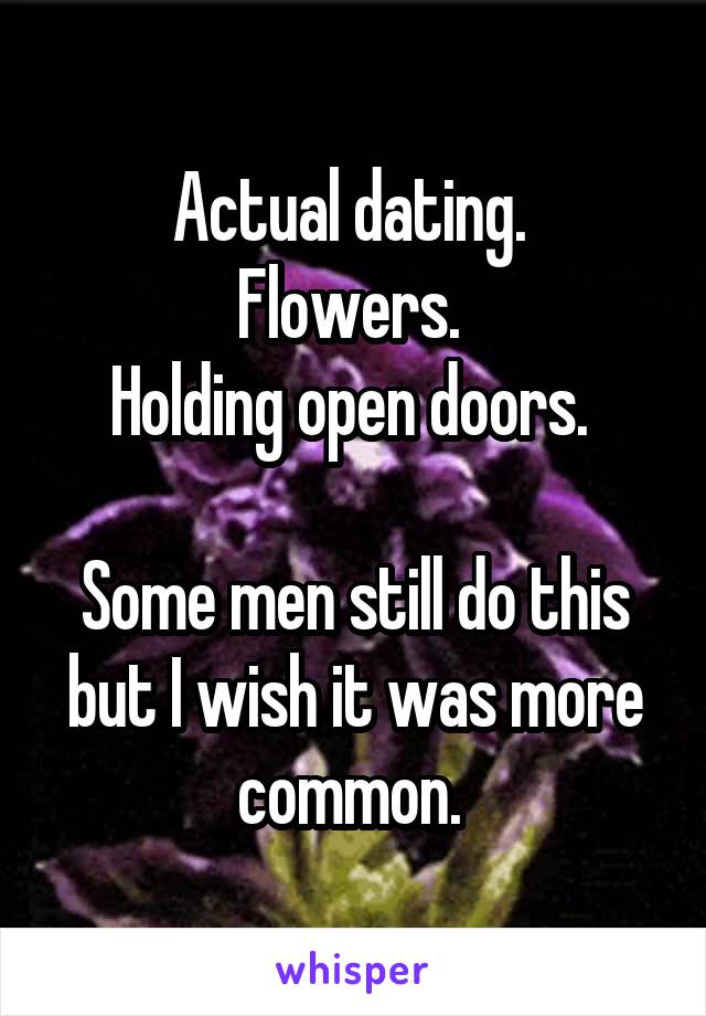 Actual dating. 
Flowers. 
Holding open doors. 

Some men still do this but I wish it was more common. 