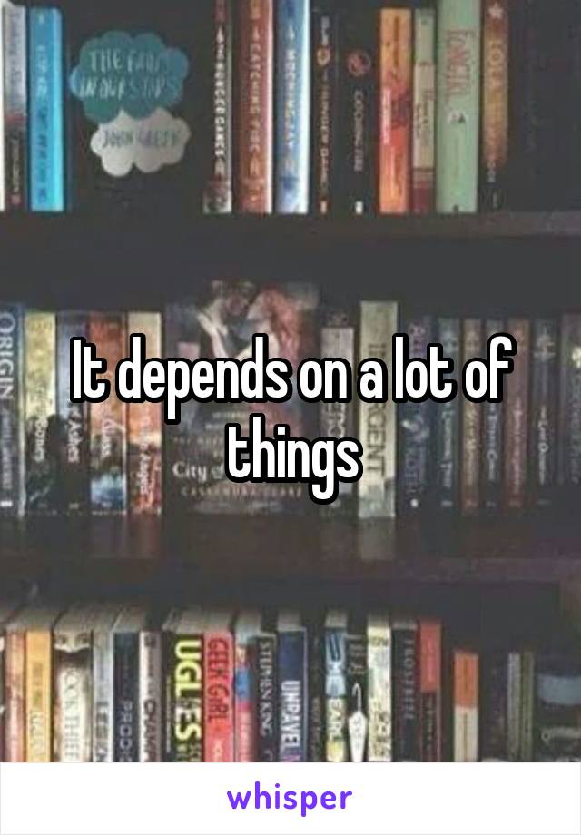 It depends on a lot of things