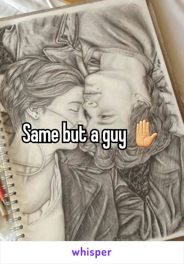 Same but a guy ✋