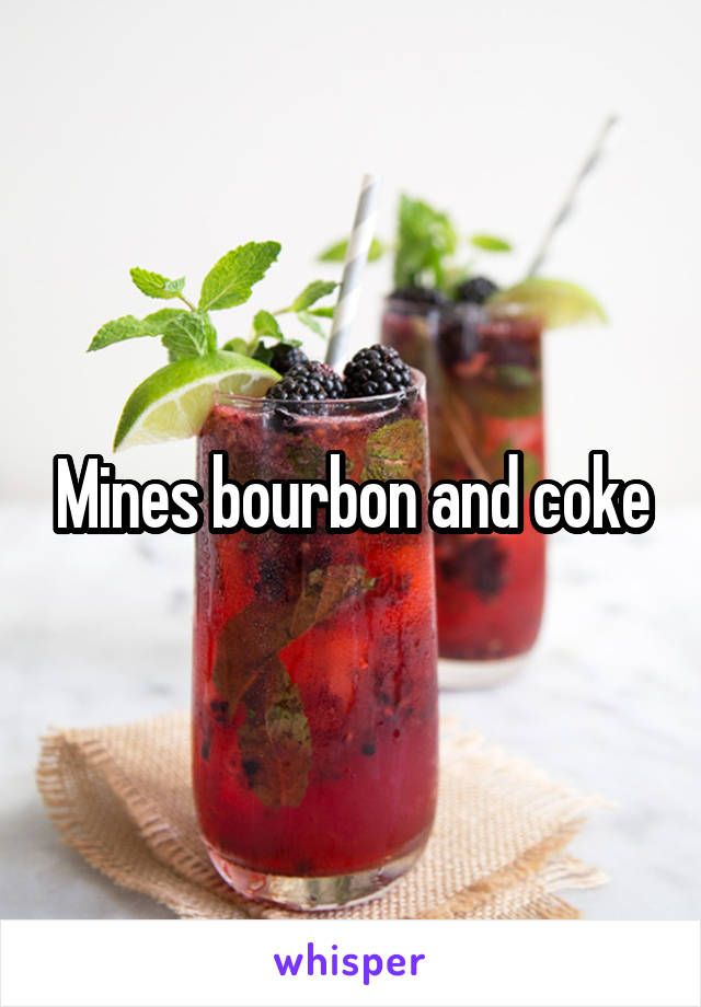 Mines bourbon and coke