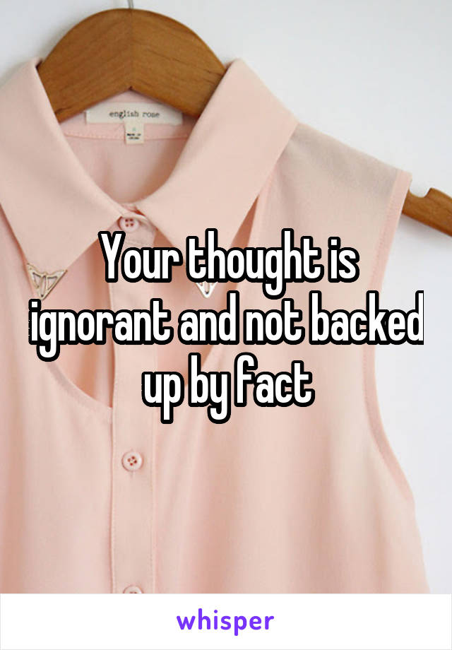 Your thought is ignorant and not backed up by fact