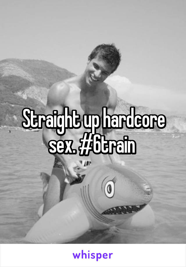 Straight up hardcore sex. #6train 