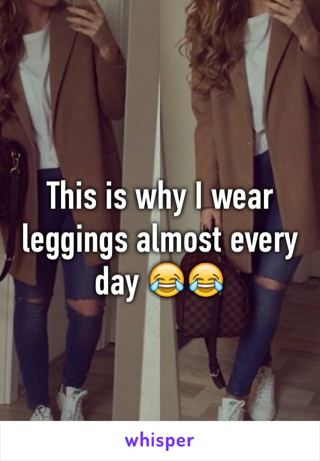 This is why I wear leggings almost every day 😂😂