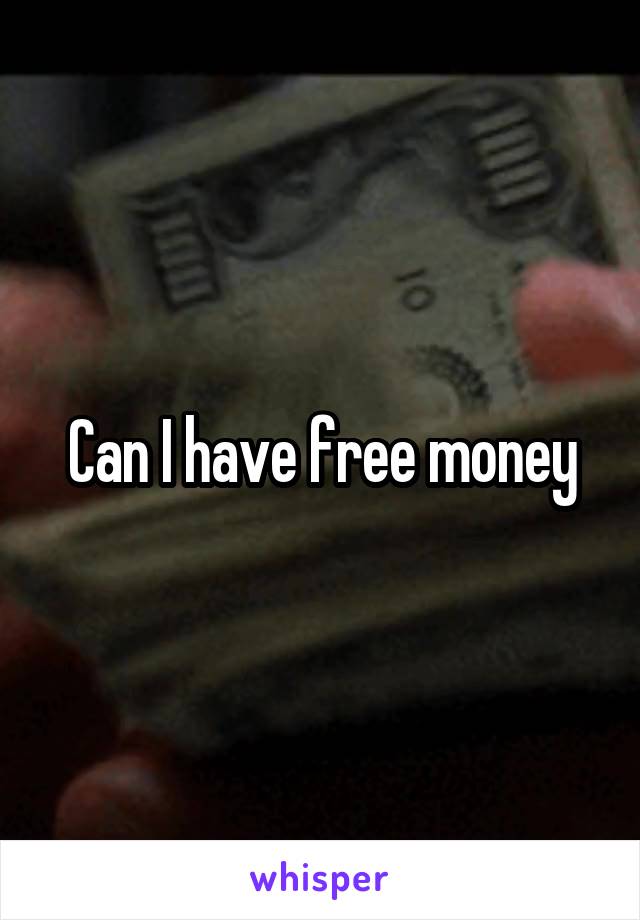 Can I have free money