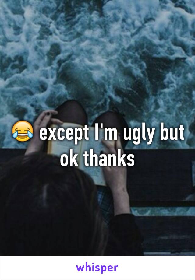 😂 except I'm ugly but ok thanks