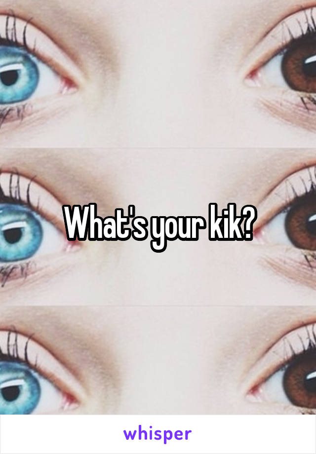 What's your kik?