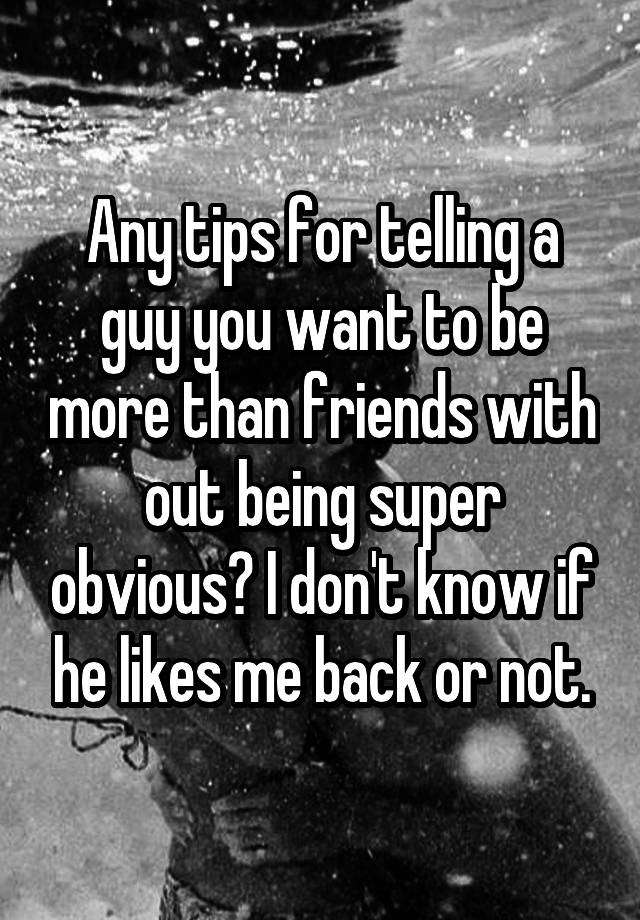 any-tips-for-telling-a-guy-you-want-to-be-more-than-friends-with-out