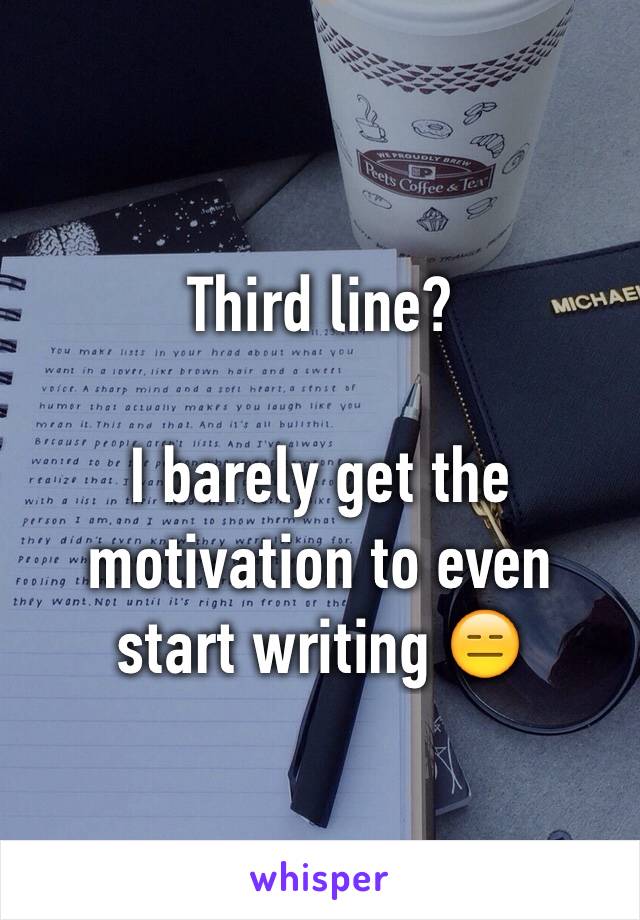 Third line?

I barely get the motivation to even start writing 😑