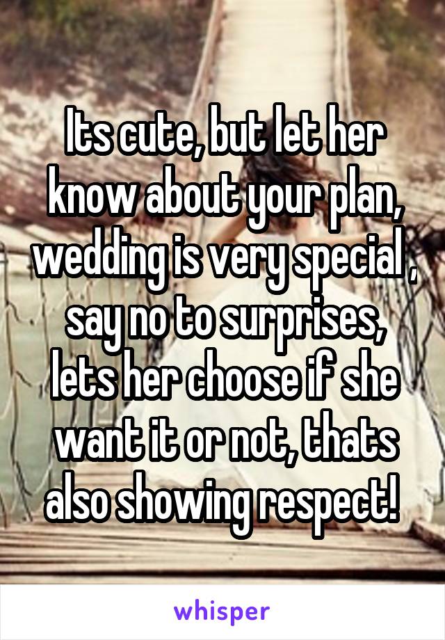 Its cute, but let her know about your plan, wedding is very special , say no to surprises, lets her choose if she want it or not, thats also showing respect! 