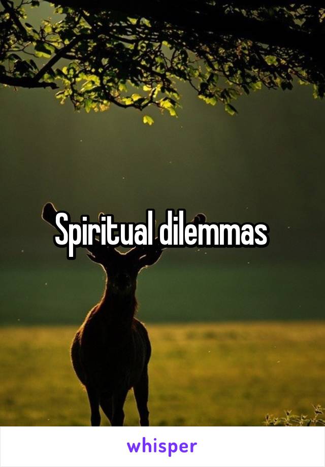 Spiritual dilemmas 