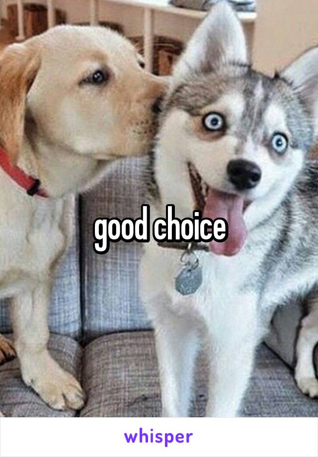 good choice