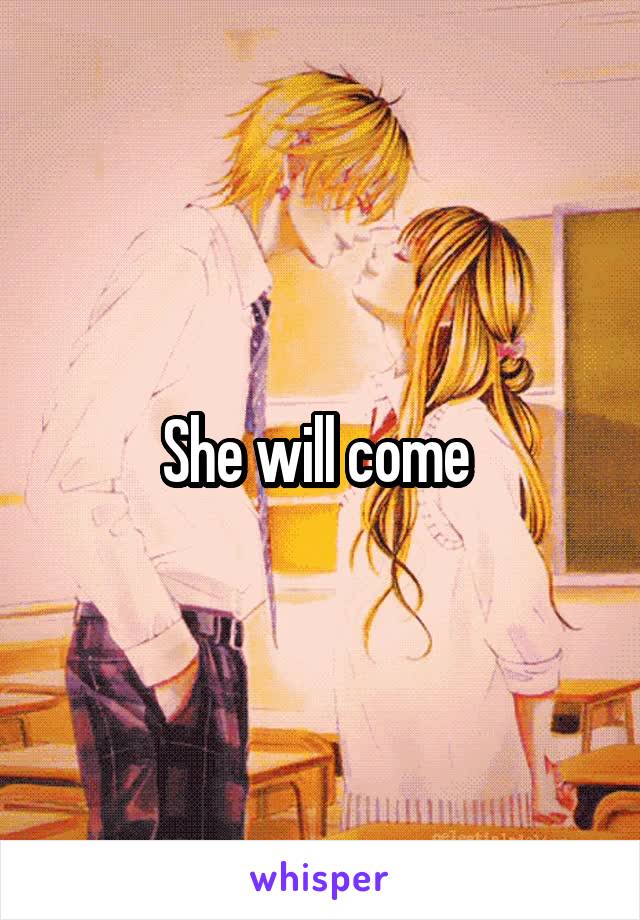 She will come 