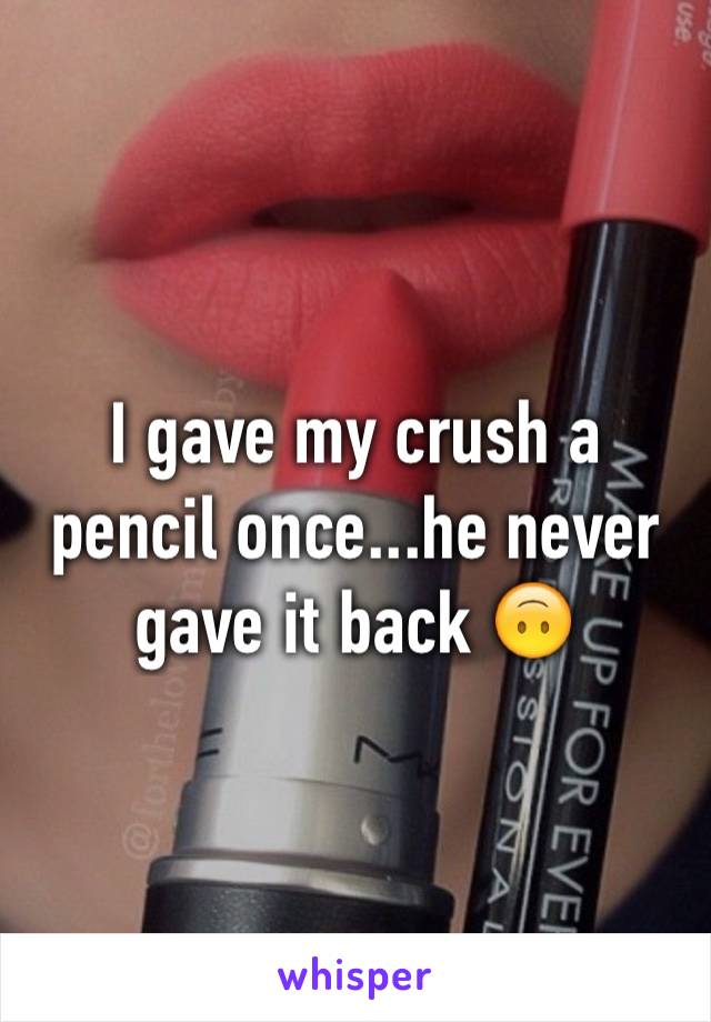 I gave my crush a pencil once...he never gave it back 🙃 