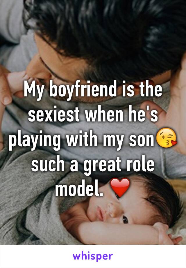 My boyfriend is the sexiest when he's playing with my son😘 such a great role model. ❤️