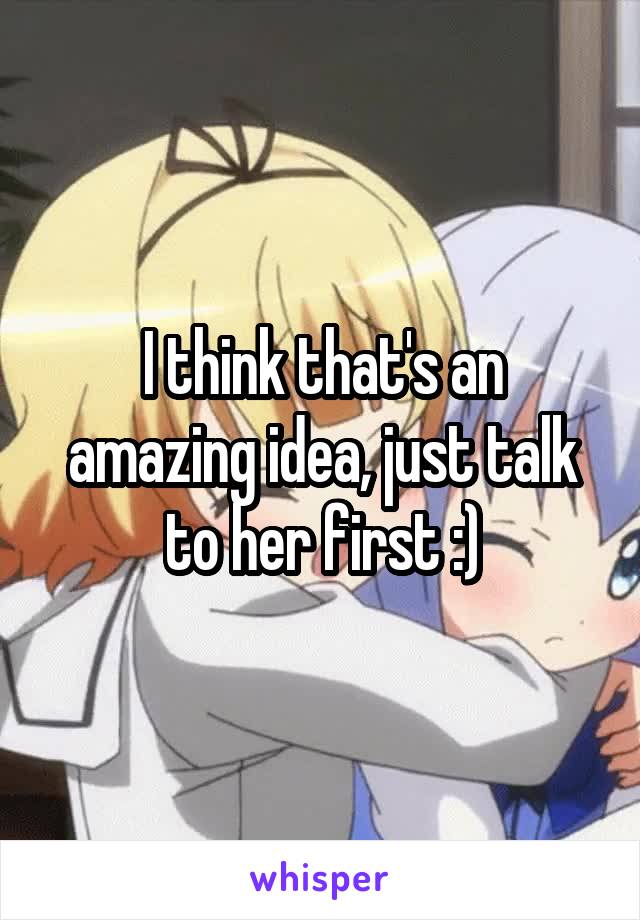 I think that's an amazing idea, just talk to her first :)