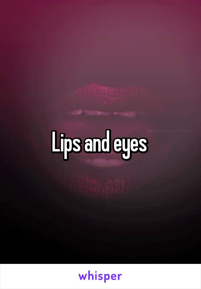 Lips and eyes 