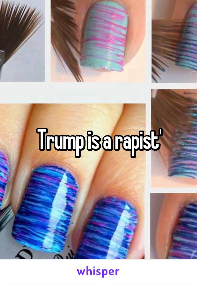 Trump is a rapist'