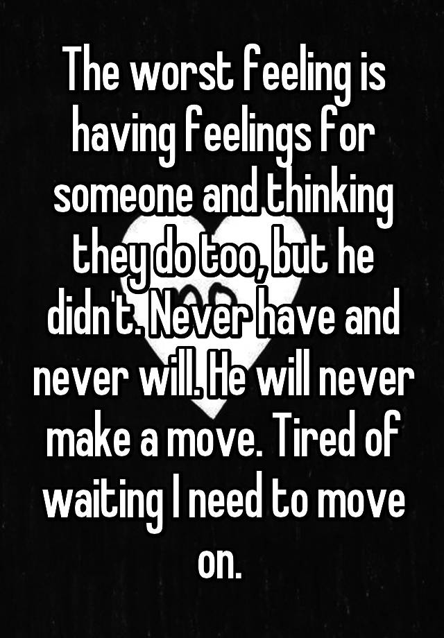 the-worst-feeling-is-having-feelings-for-someone-and-thinking-they-do